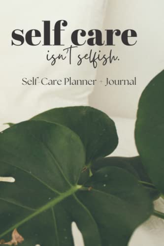 Self Care Isn't Selfish- Self Care Planner and Journal: 6x9 inches 100 pages; Great for gift giving and your own self-care journey!