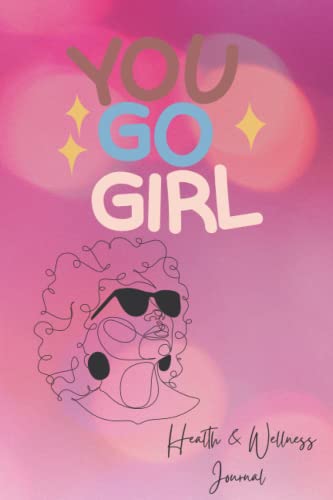 You Go Girl Health and Wellness Journal: Weight loss and fitness goals tracker; Perfect for motivation! (6x9 inches, 101 pages)