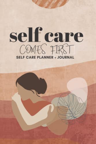 Self Care Comes First: Self Care Planner and Journal: 6x9 inches 100 pages; Great for gift giving and your own self-care journey!