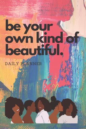 Be Your Own Kind of Beautiful: A Daily Planner: Perfect size for gift giving! (6x9 inch, 101 pgs.)