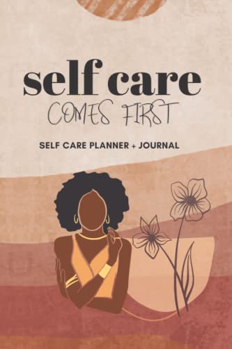 Self Care Comes First: Self Care Planner and Journal: 6x9", 100 pages; Great for gift giving and your own self-care journey!