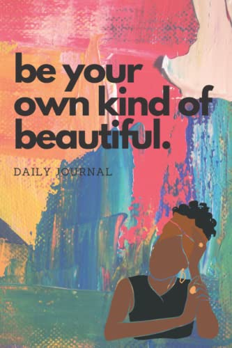 Be Your Own Kind of Beautiful: A Daily Journal: Perfect size for gift giving! (6x9, 101 pages)